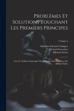 Coperta cărții Problèmes Et Solutions Touchant Les Premiers Principes: Avec Le Tableau Sommaire Des Doctrines Des Chaldéens De Michel Psellus; Volume 2