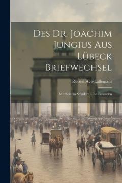 Coperta cărții Des Dr. Joachim Jungius Aus Lübeck Briefwechsel: Mit Seinem Schülern Und Freunden
