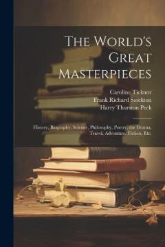 Coperta cărții The World's Great Masterpieces: History, Biography, Science, Philosophy, Poetry, the Drama, Travel, Adventure, Fiction, Etc.
