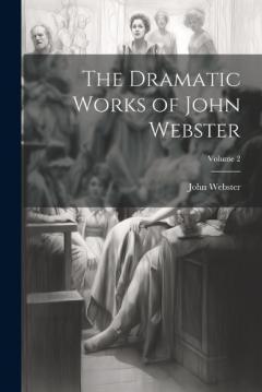 The Dramatic Works of John Webster; Volume 2