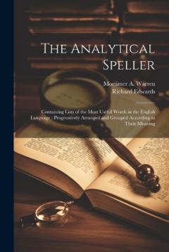 Coperta cărții The Analytical Speller: Containing Lists of the Most Useful Words in the English Language: Progressively Arranged and Grouped According to Their Meaning