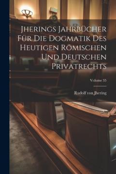Jherings Jahrbücher Für Die Dogmatik Des Heutigen Römischen Und Deutschen Privatrechts; Volume 35