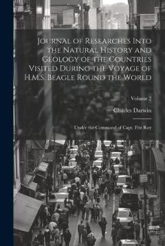 Journal of Researches Into the Natural History and Geology of the Countries Visited During the Voyage of H.M.S. Beagle Round the World: Under the Command of Capt. Fitz Roy; Volume 2