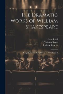 Coperta cărții The Dramatic Works of William Shakespeare: King Richard Ii. King Henry Iv, Parts I and II