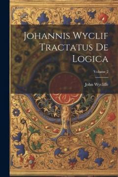 Johannis Wyclif Tractatus De Logica; Volume 2