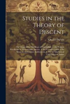 Studies in the Theory of Descent: The Origin of the Markings of Caterpillars. 2. On Phyletic Parallelism in Metamorphic Species. 3. the Transformation of the Mexican Axolotl Into Amblystoma. 4. On the Mechanical Conception of Nature