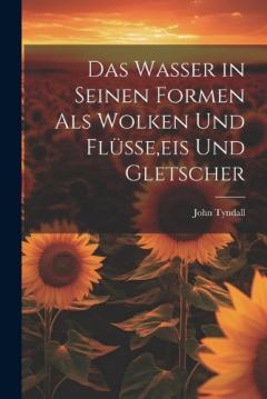 Das Wasser in Seinen Formen Als Wolken Und Flüsse, eis Und Gletscher