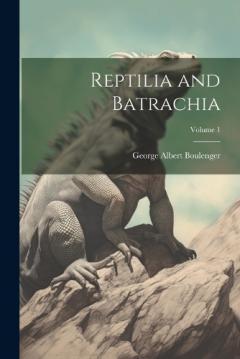 Coperta cărții Reptilia and Batrachia; Volume 1