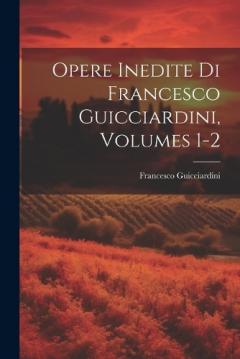 Opere Inedite Di Francesco Guicciardini, Volumes 1-2