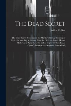 The Dead Secret: The Dead Secret (Concluded). the Murder of the Archbishop of Paris. the New Boy at Styles's. How the Old Love Fared. Helena Mathewson. Agnes Lee. the Yellow Tiger. My Window. a Queen's Revenge. the Amphlett Love-Match