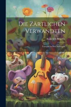 Coperta cărții Die Zärtlichen Verwandten: Lustspiel in drei Aufzügen.