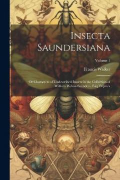 Coperta cărții Insecta Saundersiana: Or Characters of Undescribed Insects in the Collection of William Wilson Saunders, Esq: Diptera; Volume 1