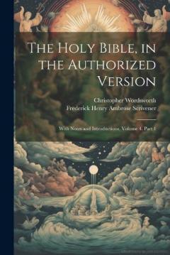 Coperta cărții The Holy Bible, in the Authorized Version: With Notes and Introductions, Volume 4, part 1