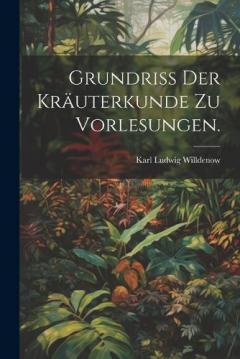 Grundriss der Kräuterkunde zu Vorlesungen.