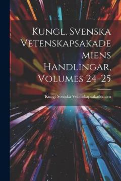 Coperta cărții Kungl. Svenska Vetenskapsakademiens Handlingar, Volumes 24-25