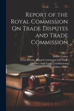 Coperta cărții Report of the Royal Commission On Trade Disputes and Trade Commission