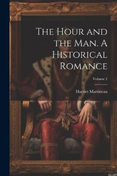 The Hour and the man. A Historical Romance; Volume 2