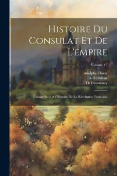 Coperta cărții Histoire du consulat et de l'empire: Faisant suite à l'Histoire de la révolution francaise; Volume 18