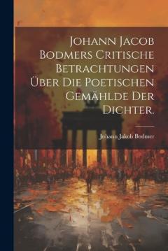 Johann Jacob Bodmers Critische Betrachtungen über die Poetischen Gemählde Der Dichter.