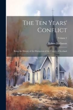 Coperta cărții The ten Years' Conflict; Being the History of the Disruption of the Church of Scotland; Volume 2