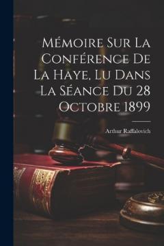 Mémoire Sur La Conférence De La Haye, Lu Dans La Séance Du 28 Octobre 1899