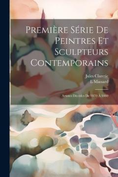 Première Série De Peintres Et Sculpteurs Contemporains: Artistes Décédes De 1870 À 1880