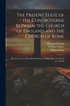The Present State of the Controversie Between the Church of England and the Church of Rome: Or, an Account of the Books Written On Both Sides, in a Letter to a Friend