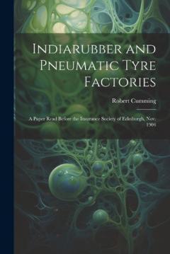 Indiarubber and Pneumatic Tyre Factories: A Paper Read Before the Insurance Society of Edinburgh, Nov. 1904