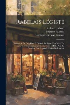 Rabelais Légiste: Testament De Cuspidius Et Contrat De Vente De Culita, Tr. Avec Des Éclaircissements Et Des Notes Et Pub. Pour La Première Fois D'après L'édition De Rabelais