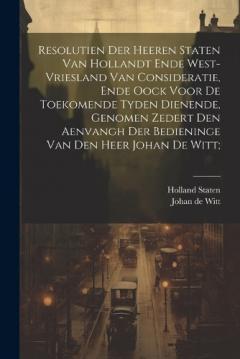 Resolutien der heeren Staten van Hollandt ende West-Vriesland van consideratie, ende oock voor de toekomende tyden dienende, genomen zedert den aenvangh der bedieninge van den Heer Johan de Witt;