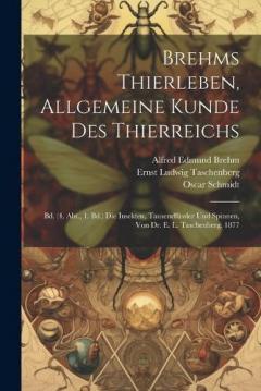 Brehms Thierleben, Allgemeine Kunde Des Thierreichs: Bd. (4. Abt., 1. Bd.) Die Insekten, Tausendfüssler Und Spinnen, Von Dr. E. L. Taschenberg. 1877