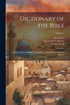 Coperta cărții Dictionary of the Bible: Comprising Its Antiquities, Biography, Geography, and Natural History; Volume 1