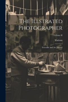The Illstrated Photographer: Scientific and Art Journal; Volume II