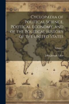 Cyclopædia of Political Science, Political Economy, and of the Political History of the United States; Volume 2