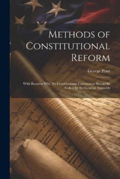 Coperta cărții Methods of Constitutional Reform: With Reasons why no Constitutional Convention Should be Called by the General Assembly