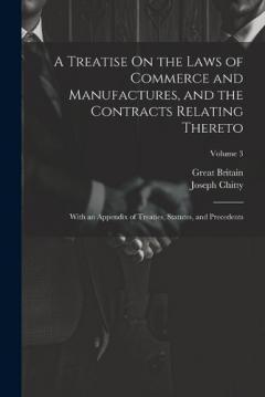 A Treatise On the Laws of Commerce and Manufactures, and the Contracts Relating Thereto: With an Appendix of Treaties, Statutes, and Precedents; Volume 3