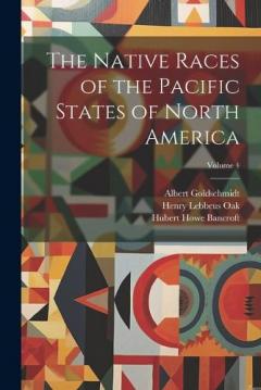 Coperta cărții The Native Races of the Pacific States of North America; Volume 4