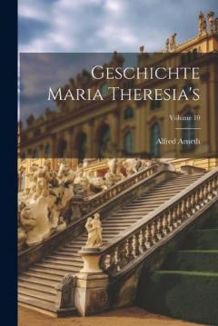 Coperta cărții Geschichte Maria Theresia's; Volume 10