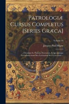 Patrologiæ Cursus Completus [Series Græca]: ... Omnium Ss. Patrum, Doctorum, Scriptorumque Ecclasiasticorum Sive Latinorum Sive Græcorum ...; Volume 44