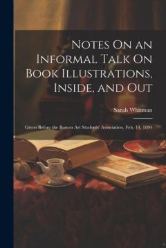 Notes On an Informal Talk On Book Illustrations, Inside, and Out: Given Before the Boston Art Students' Association, Feb. 14, 1894