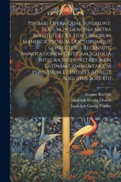 Coperta cărții Pindari Opera Quae Supersunt. Textum in Genuina Metra Restituit Et Ex Fide Librorum Manuscriptorum Doctorumque Coniecturis Recensuit, Annotationem Criticam Scholia Integra Interpretationem Latinam Commentarium Perpetuum Et Indices Adiecit Augustus Bo