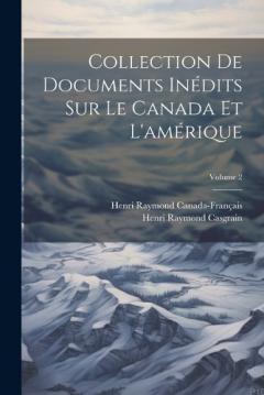 Coperta cărții Collection De Documents Inédits Sur Le Canada Et L'amérique; Volume 2