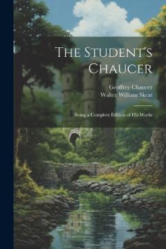 The Student's Chaucer: Being a Complete Edition of His Works