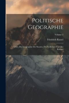 Politische Geographie: Oder, Die Geographie Der Staaten, Des Verkehres Und Des Krieges; Volume 2
