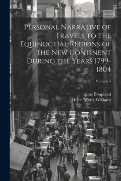 Coperta cărții Personal Narrative of Travels to the Equinoctial Regions of the New Continent During the Years 1799-1804; Volume 5