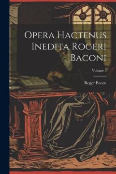 Coperta cărții Opera hactenus inedita Rogeri Baconi; Volume 3