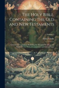 The Holy Bible, Containing the Old and New Testaments: Authorized Translations, Including the Marginal Readings and Parallel Texts, With a Commentary and Critical Notes; Volume 3