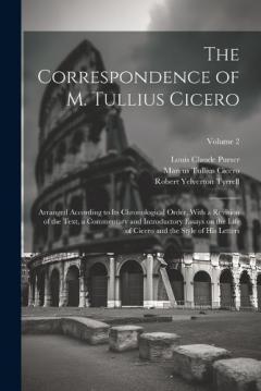 The Correspondence of M. Tullius Cicero: Arranged According to its Chronological Order, With a Revision of the Text, a Commentary and Introductory Essays on the Life of Cicero and the Style of his Letters; Volume 2
