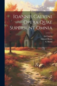Coperta cărții Ioannis Calvini Opera Quae Supersunt Omnia