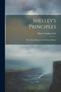 Shelley's Principles; has Time Refuted or Confirmed Them?